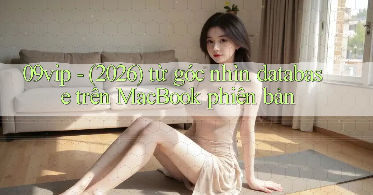 09vip   (2026) từ góc nhìn database trên MacBook phiên bản