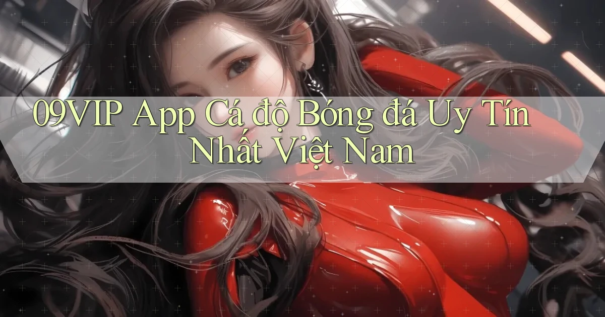 09vip app cá độ bóng đá uy tín nhất việt nam