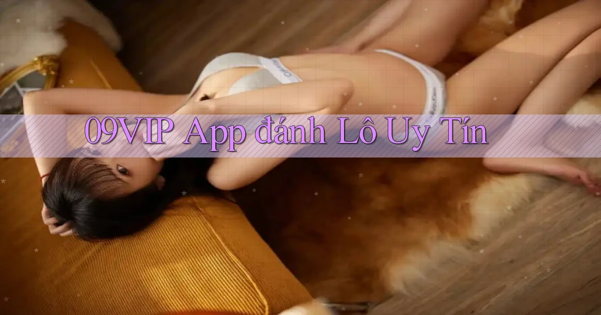 09vip app đánh lô uy tín