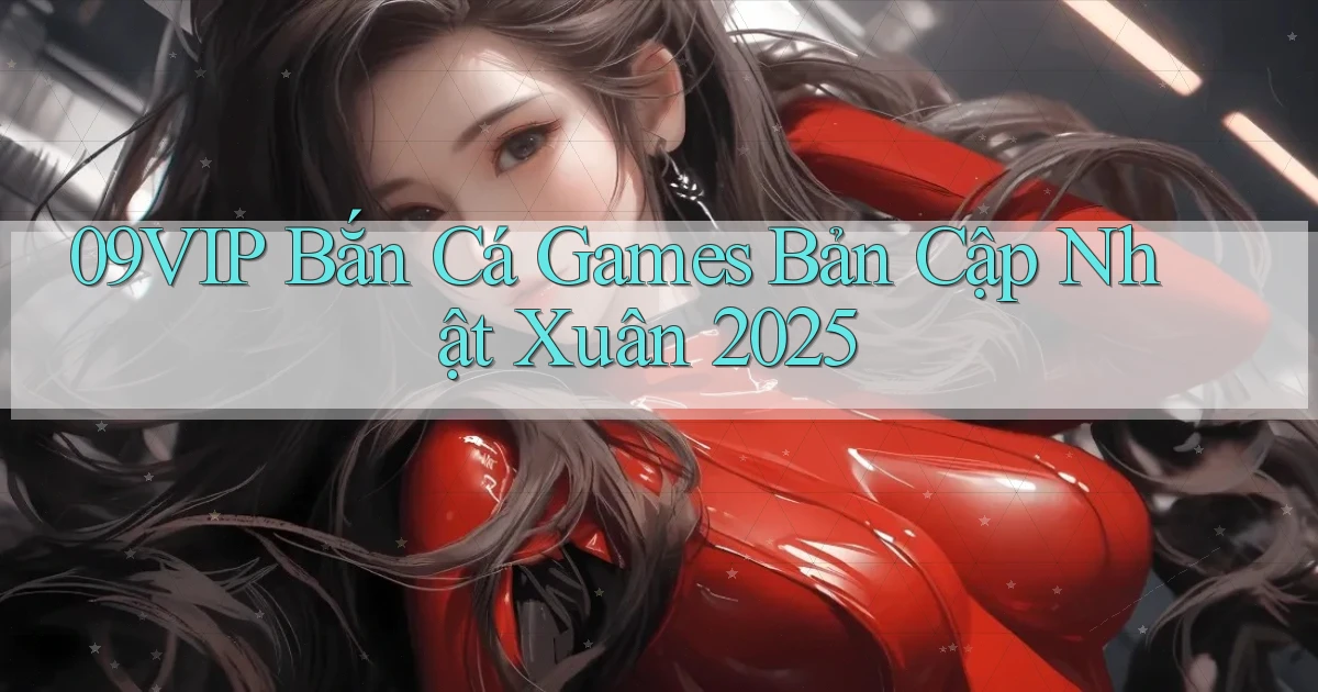 09vip  bắn cá games bản cập nhật xuân 2025