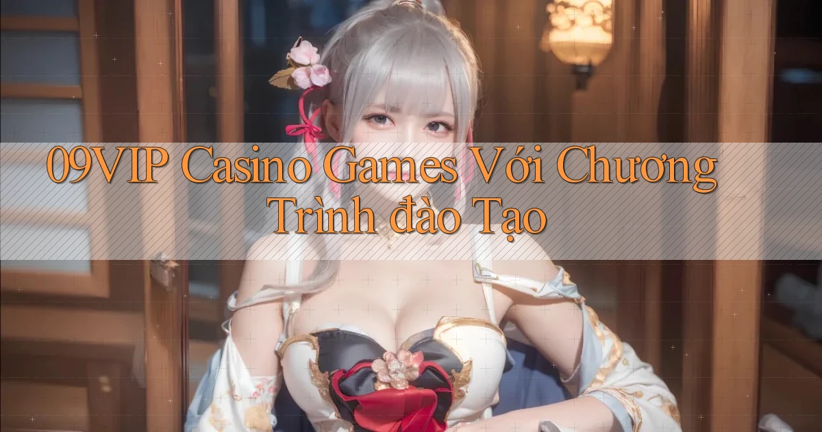09vip  casino games với chương trình đào tạo