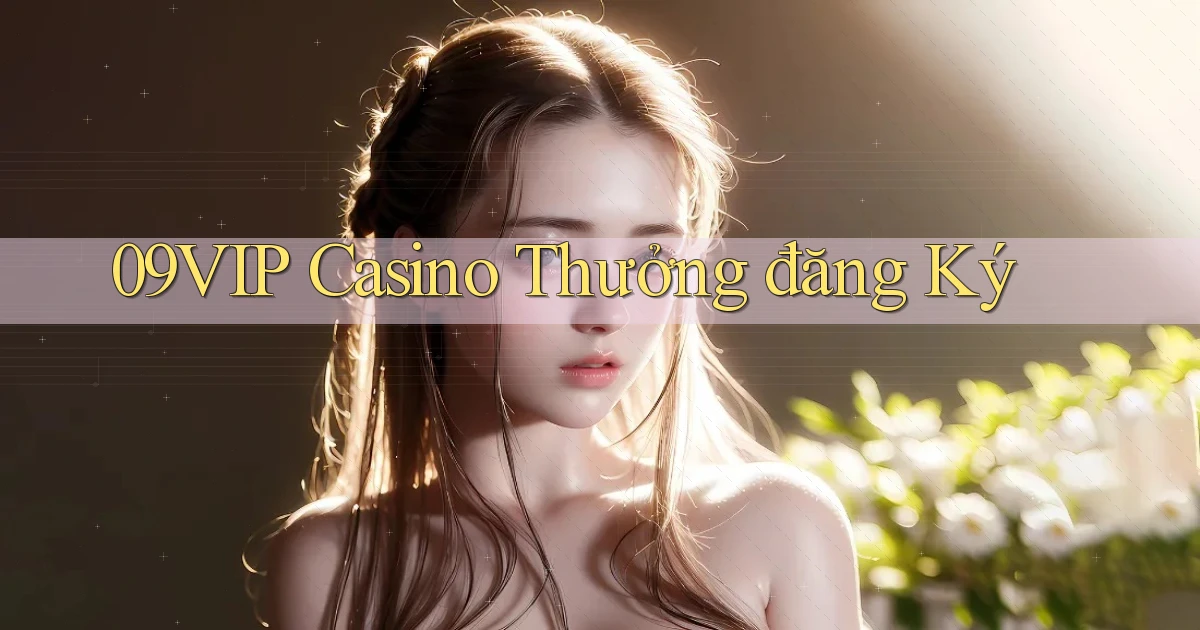 09vip casino thưởng đăng ký