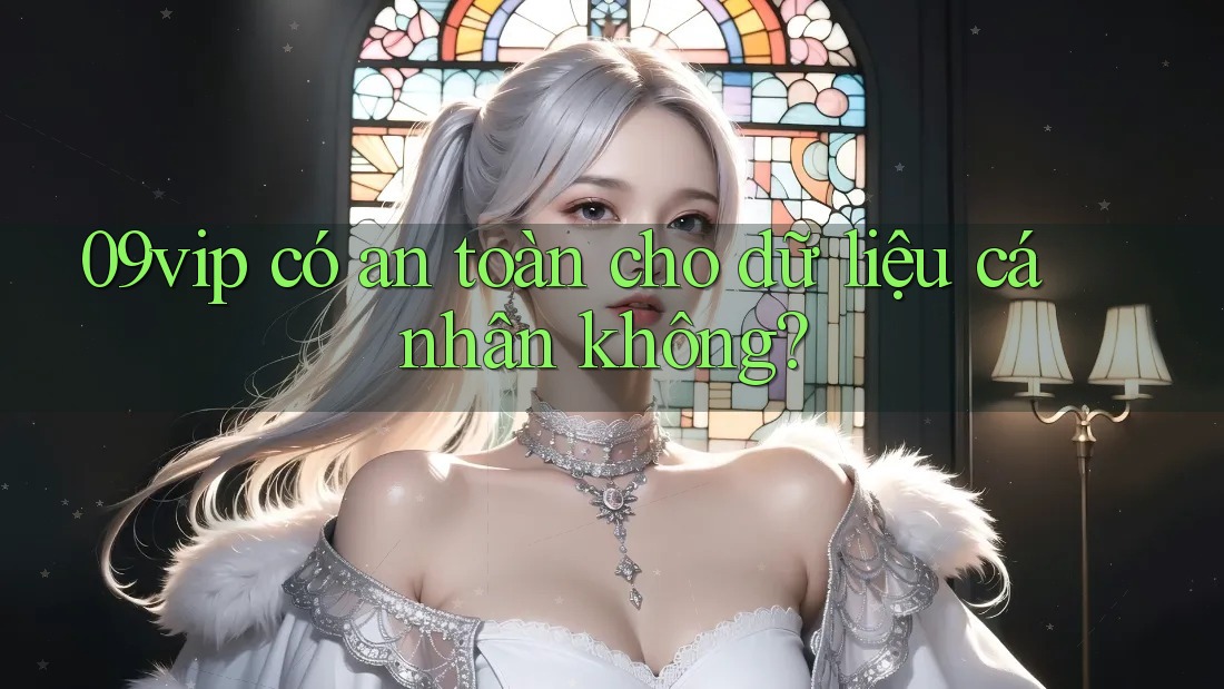 09vip có an toàn cho dữ liệu cá nhân không? 09vip có an toàn cho dữ liệu cá nhân không?