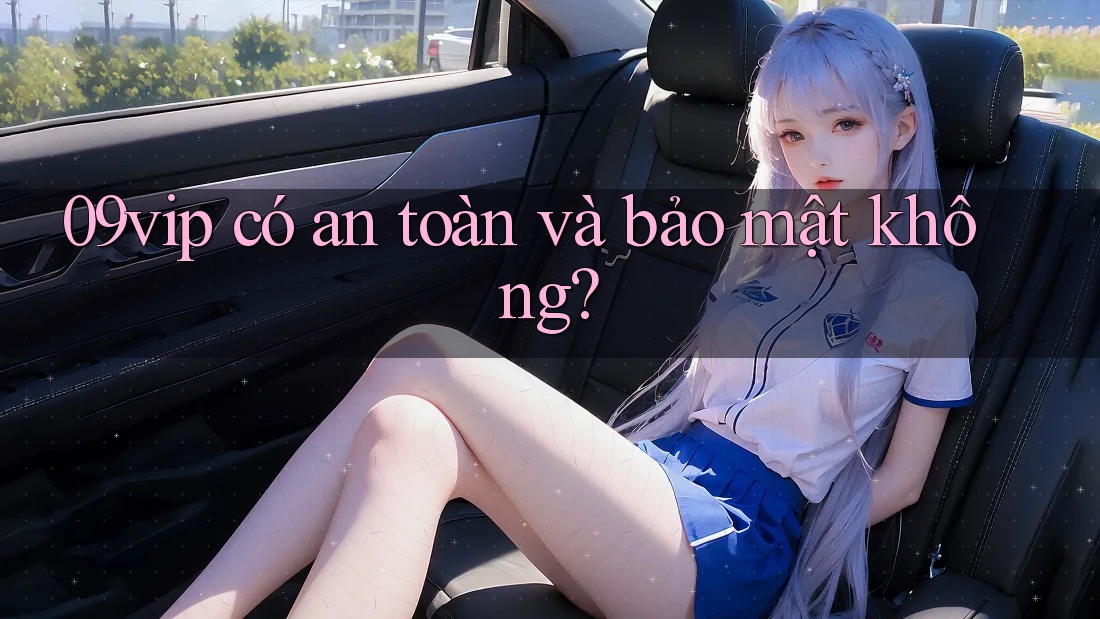 09vip có an toàn và bảo mật không?