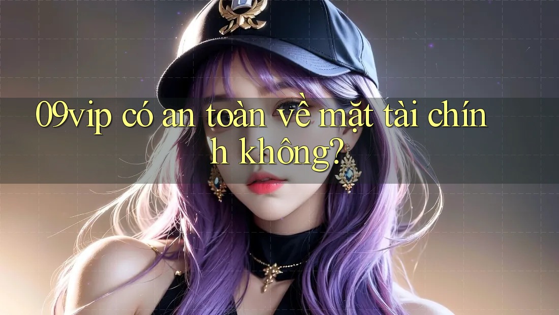 09vip có an toàn về mặt tài chính không?