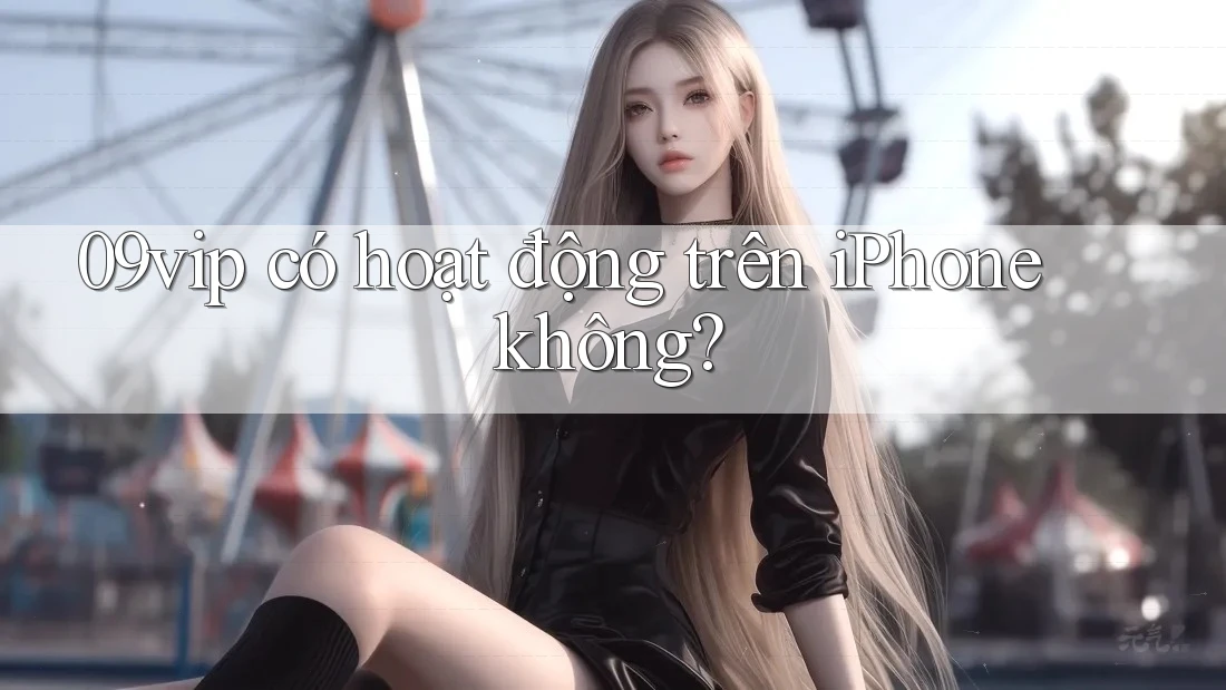 09vip có hoạt động trên iPhone không?