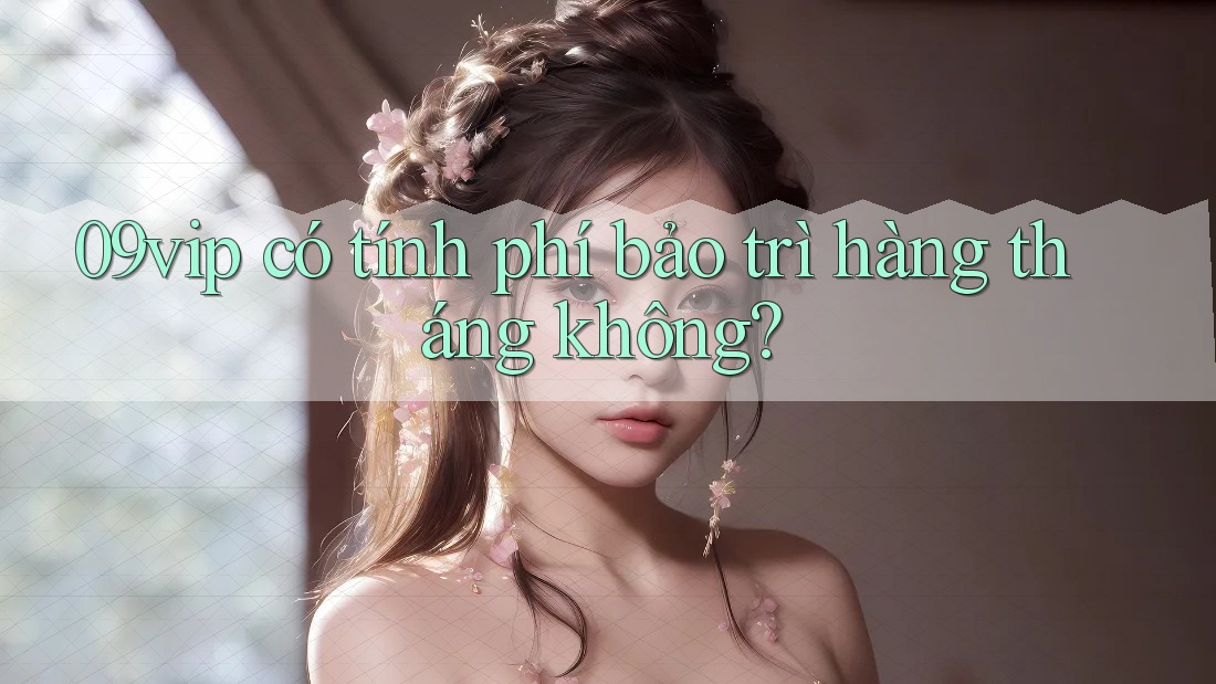 09vip có tính phí bảo trì hàng tháng không?