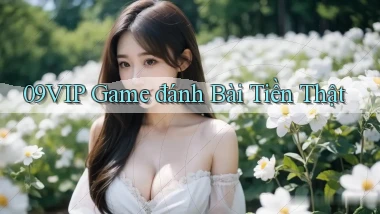 09vip  game đánh bài tiền thật