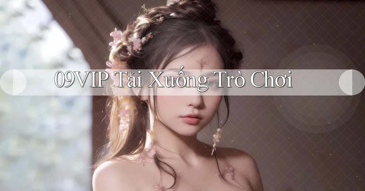 09vip  tải xuống trò chơi