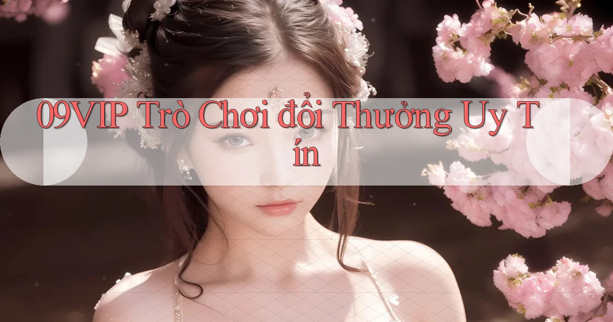 09vip  trò chơi đổi thưởng uy tín