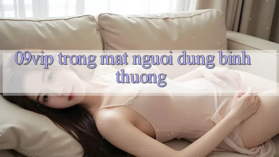 ‘09vip’ Trong Mắt Người Dùng Bình Thường