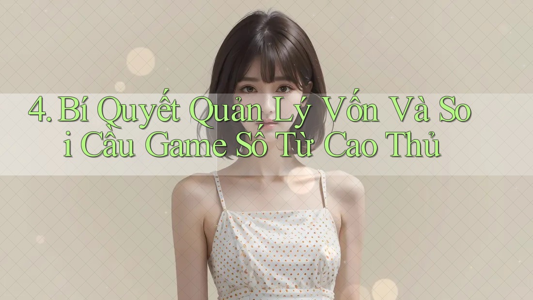 4. Bí Quyết Quản Lý Vốn Và Soi Cầu Game Số Từ Cao Thủ