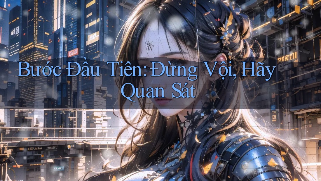 Bước Đầu Tiên: Đừng Vội, Hãy Quan Sát