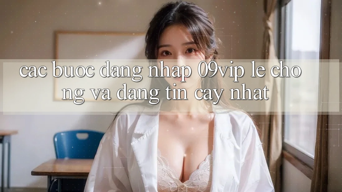 Các bước Đăng Nhập 09vip Lẹ Chóng Và Đáng tin cậy Nhất