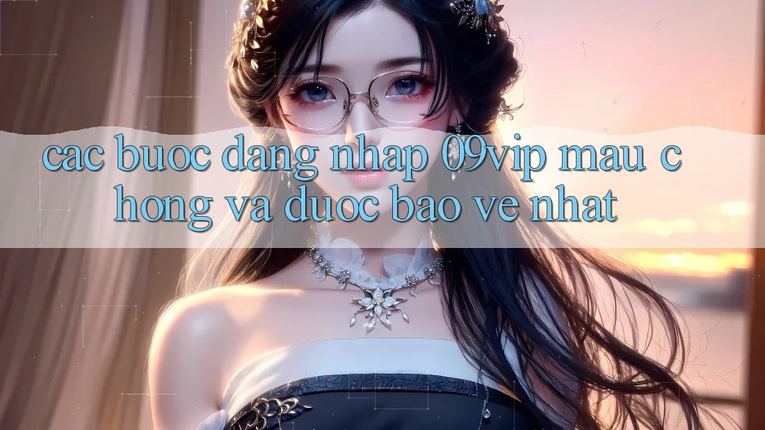 Các bước Đăng Nhập 09vip Mau Chóng Và Được bảo vệ Nhất