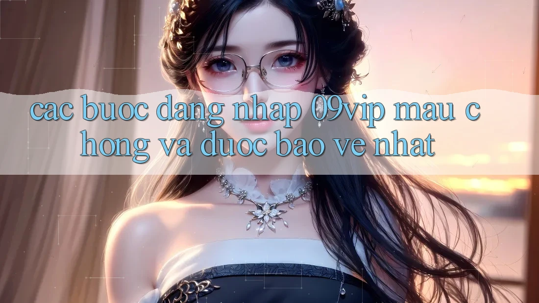 Các bước Đăng Nhập 09vip Mau Chóng Và Được bảo vệ Nhất