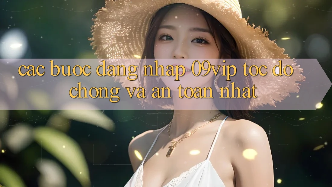 Các bước Đăng Nhập 09vip Tốc độ Chóng Và An Toàn Nhất