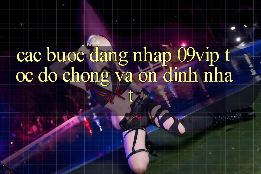 Các bước Đăng Nhập 09vip Tốc độ Chóng Và Ổn định Nhất