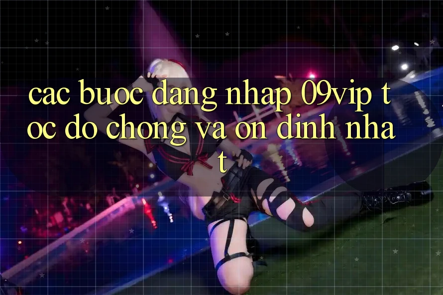 Các bước Đăng Nhập 09vip Tốc độ Chóng Và Ổn định Nhất