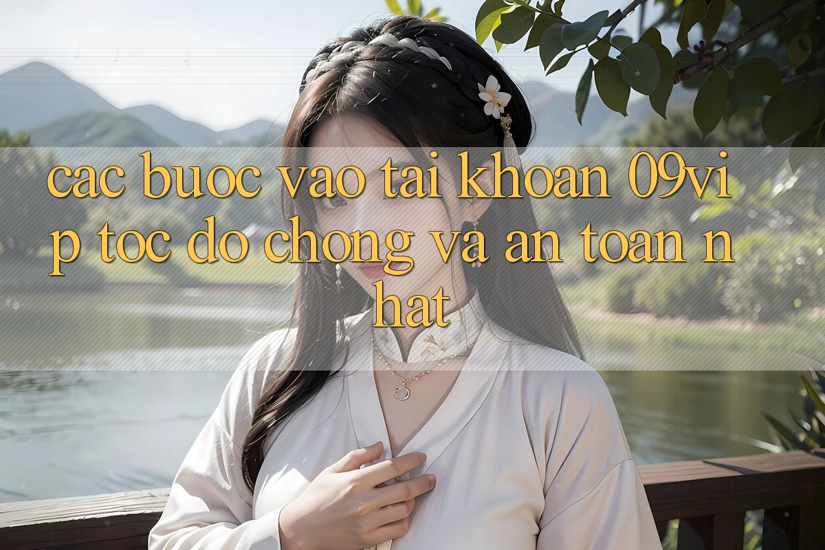 Các bước Vào tài khoản 09vip Tốc độ Chóng Và An Toàn Nhất