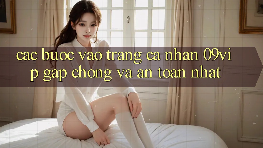 Các bước Vào trang cá nhân 09vip Gấp Chóng Và An Toàn Nhất