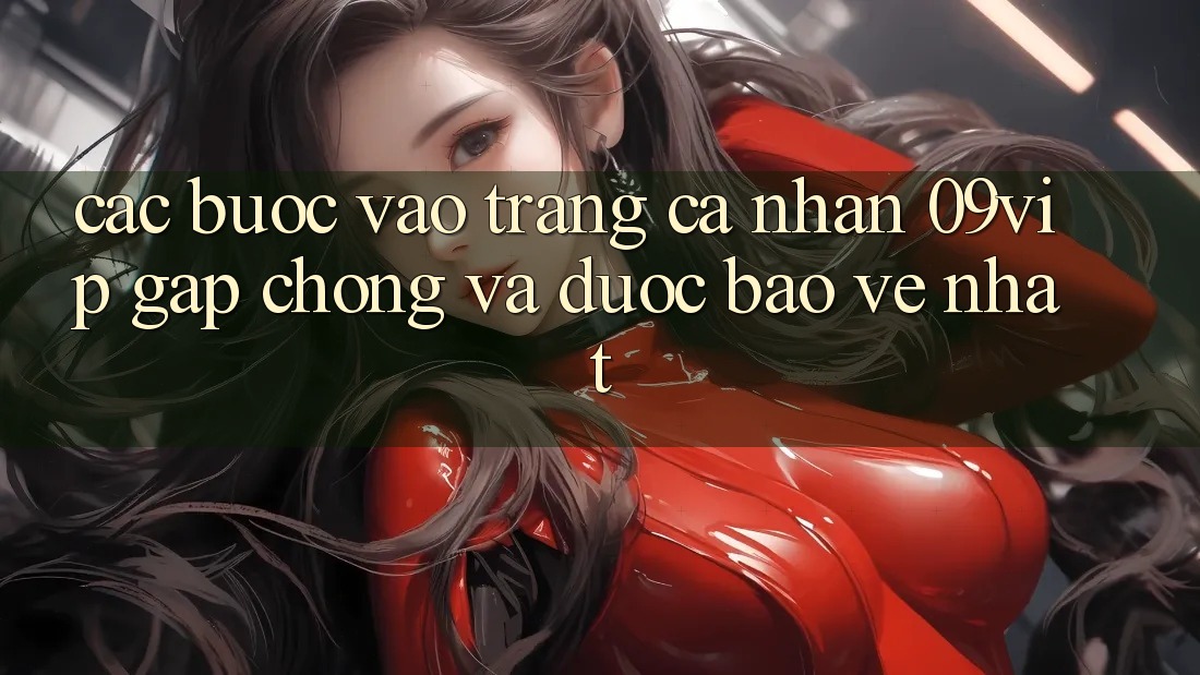 Các bước Vào trang cá nhân 09vip Gấp Chóng Và Được bảo vệ Nhất