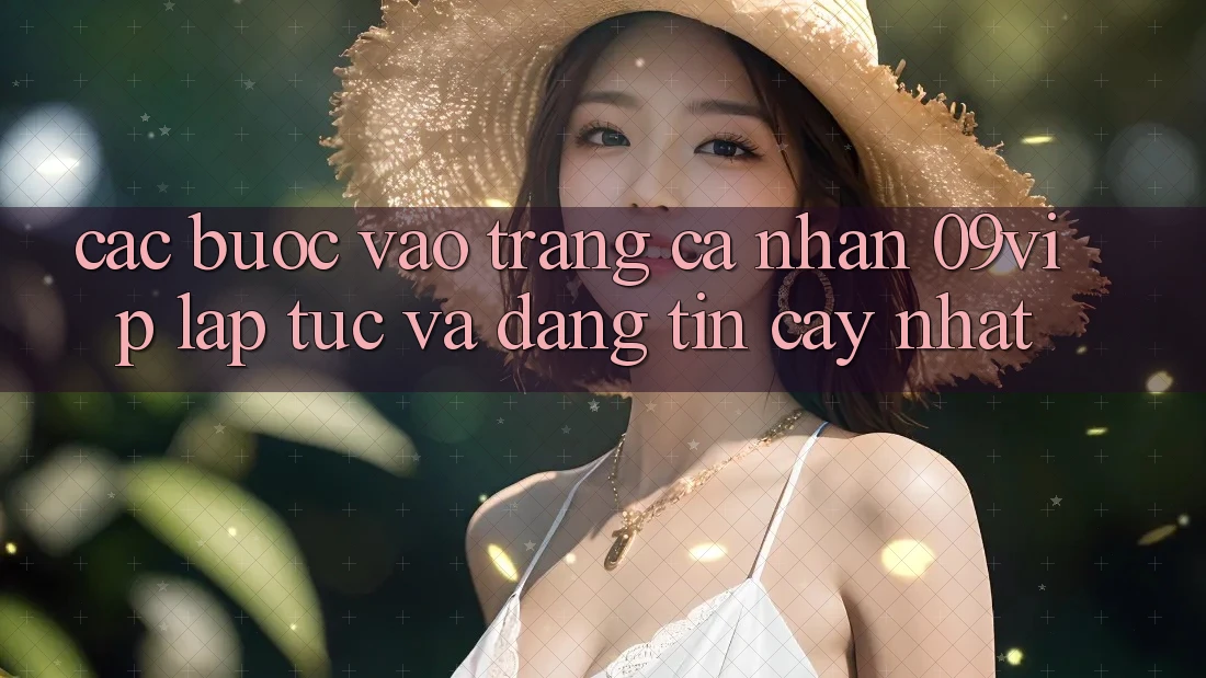 Các bước Vào trang cá nhân 09vip Lập tức Và Đáng tin cậy Nhất