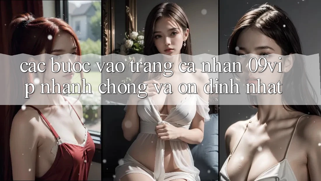 Các bước Vào trang cá nhân 09vip Nhanh Chóng Và Ổn định Nhất
