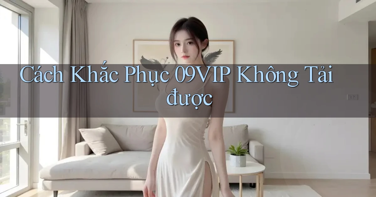 Cách khắc phục 09vip không tải được