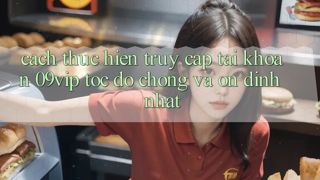 Cách thực hiện Truy cập tài khoản 09vip Tốc độ Chóng Và Ổn định Nhất Cách thực hiện Truy cập tài khoản 09vip Tốc độ Chóng Và Ổn định Nhất