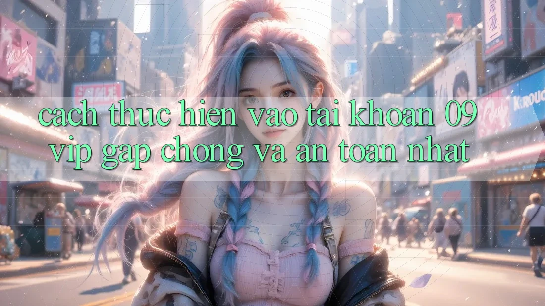 Cách thực hiện Vào tài khoản 09vip Gấp Chóng Và An Toàn Nhất