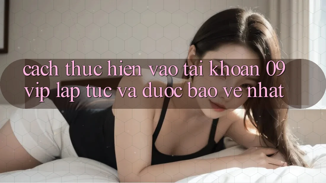 Cách thực hiện Vào tài khoản 09vip Lập tức Và Được bảo vệ Nhất