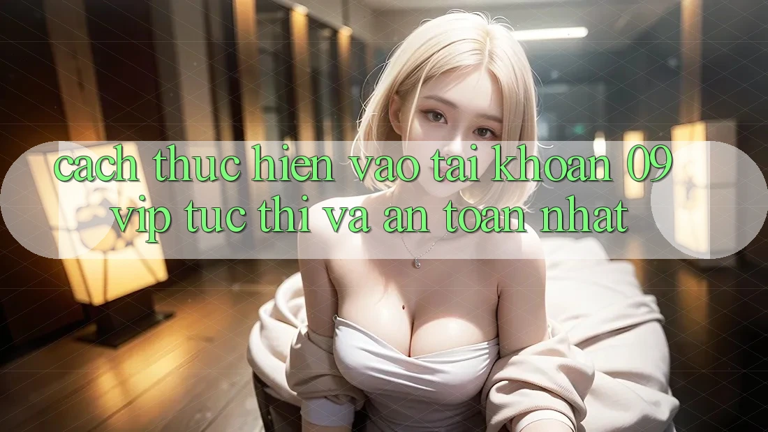 Cách thực hiện Vào tài khoản 09vip Tức thì Và An Toàn Nhất