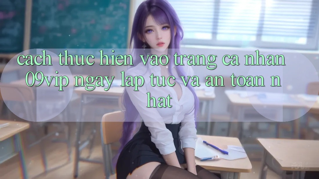 Cách thực hiện Vào trang cá nhân 09vip Ngay lập tức Và An Toàn Nhất
