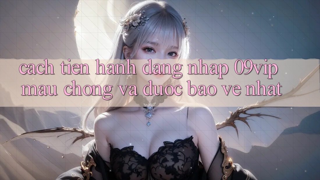 Cách tiến hành Đăng Nhập 09vip Mau Chóng Và Được bảo vệ Nhất Cách tiến hành Đăng Nhập 09vip Mau Chóng Và Được bảo vệ Nhất