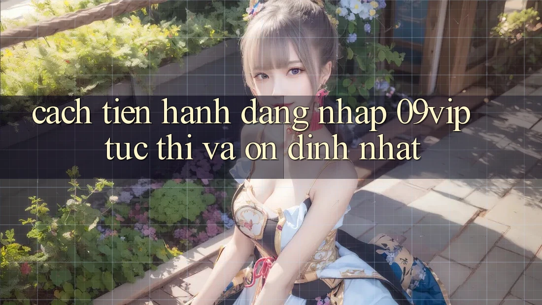 Cách tiến hành Đăng Nhập 09vip Tức thì Và Ổn định Nhất