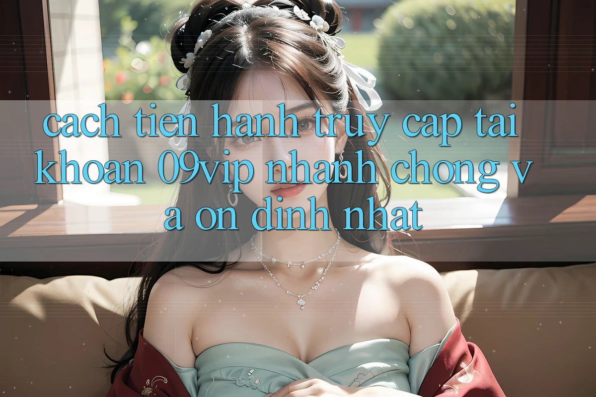 Cách tiến hành Truy cập tài khoản 09vip Nhanh chóng Và Ổn định Nhất Cách tiến hành Truy cập tài khoản 09vip Nhanh chóng Và Ổn định Nhất
