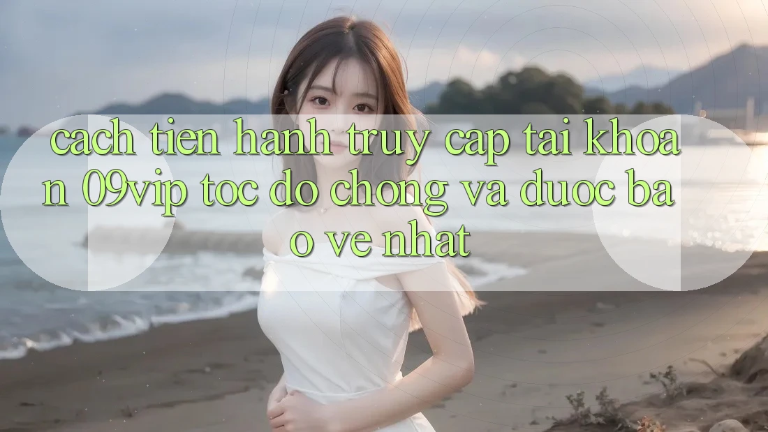 Cách tiến hành Truy cập tài khoản 09vip Tốc độ Chóng Và Được bảo vệ Nhất