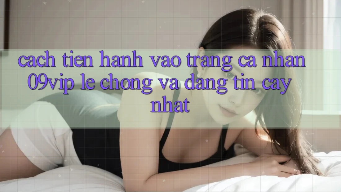 Cách tiến hành Vào trang cá nhân 09vip Lẹ Chóng Và Đáng tin cậy Nhất