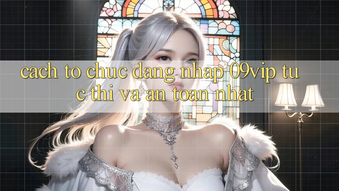 Cách tổ chức Đăng nhập 09vip Tức thì Và An Toàn Nhất