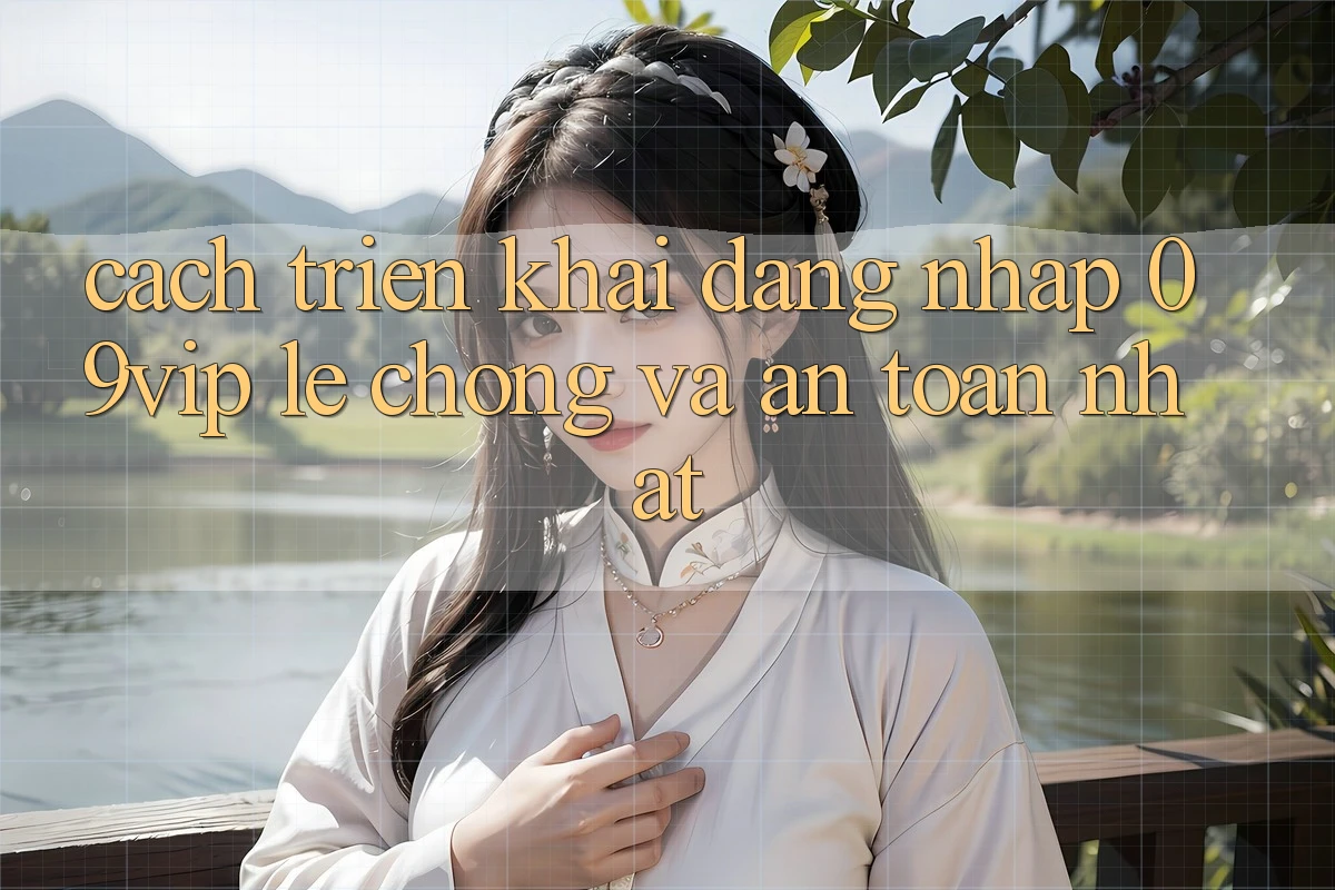 Cách triển khai Đăng Nhập 09vip Lẹ Chóng Và An Toàn Nhất