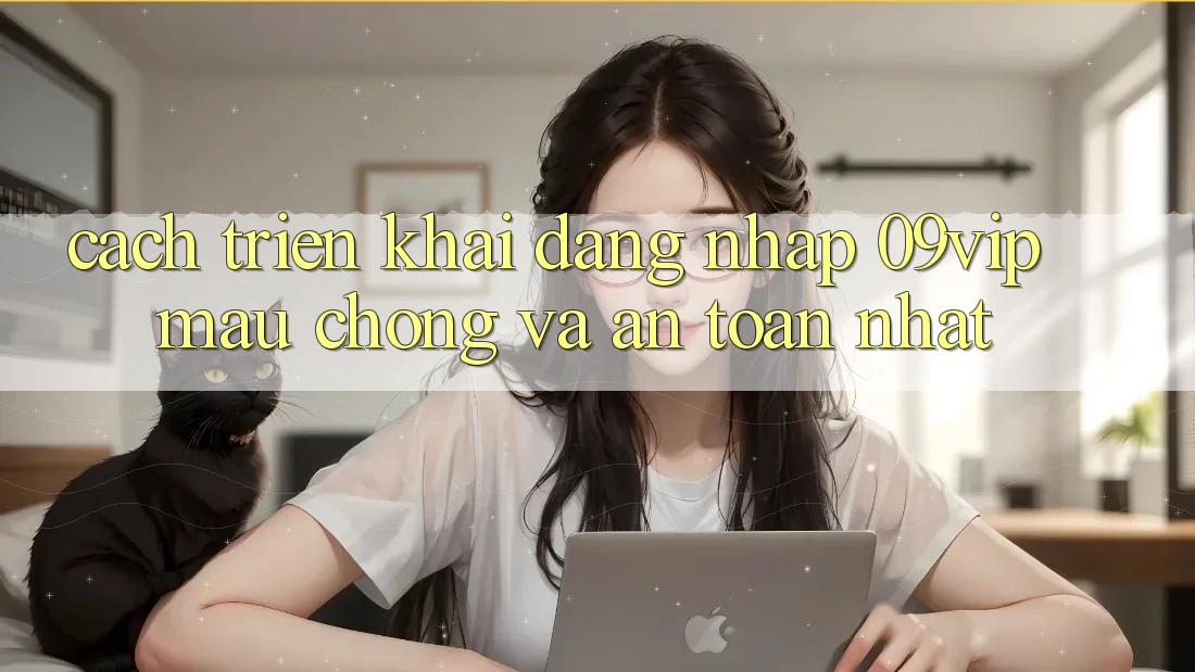 Cách triển khai Đăng nhập 09vip Mau Chóng Và An Toàn Nhất