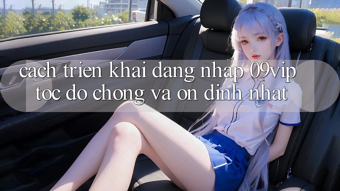 Cách triển khai Đăng Nhập 09vip Tốc độ Chóng Và Ổn định Nhất