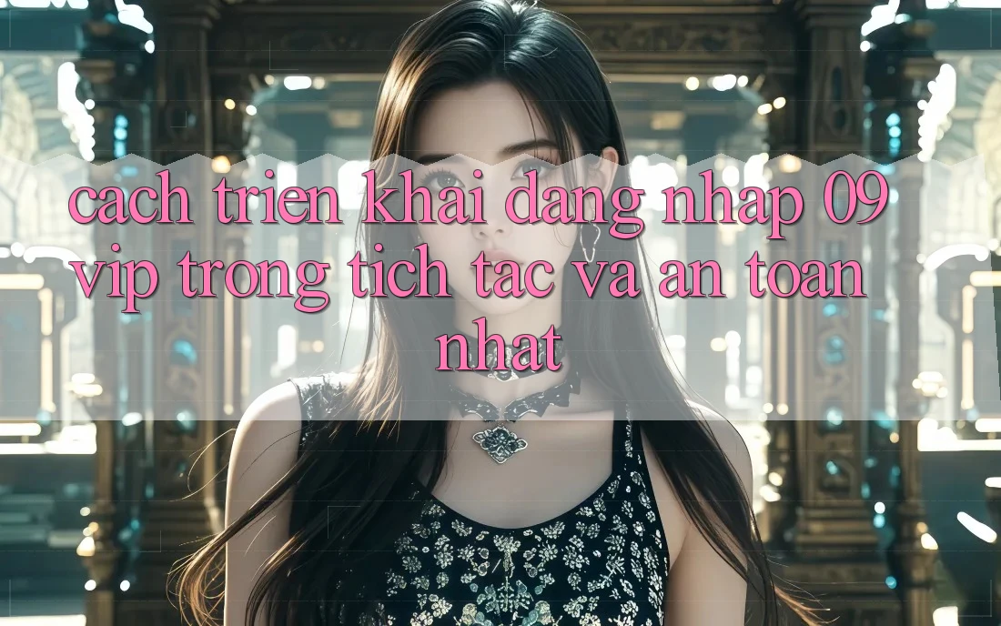 Cách triển khai Đăng Nhập 09vip Trong tích tắc Và An Toàn Nhất