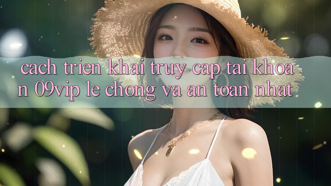 Cách triển khai Truy cập tài khoản 09vip Lẹ Chóng Và An Toàn Nhất