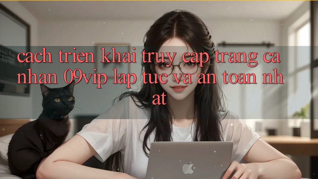 Cách triển khai Truy cập trang cá nhân 09vip Lập tức Và An Toàn Nhất