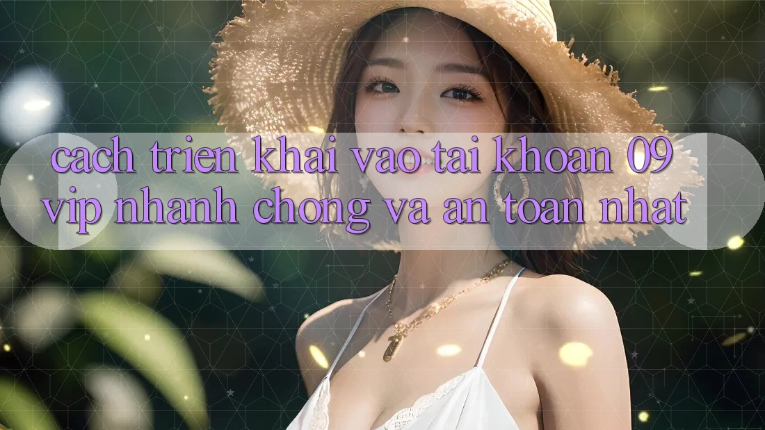Cách triển khai Vào tài khoản 09vip Nhanh Chóng Và An Toàn Nhất