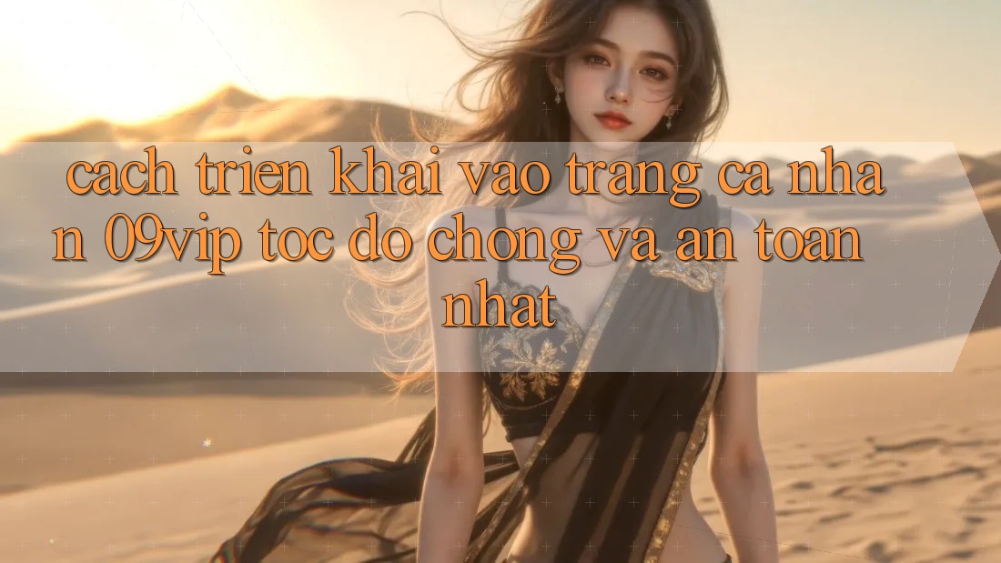 Cách triển khai Vào trang cá nhân 09vip Tốc độ Chóng Và An Toàn Nhất