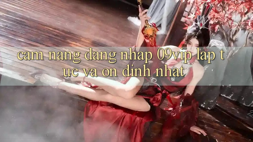 Cẩm nang Đăng Nhập 09vip Lập tức Và Ổn định Nhất