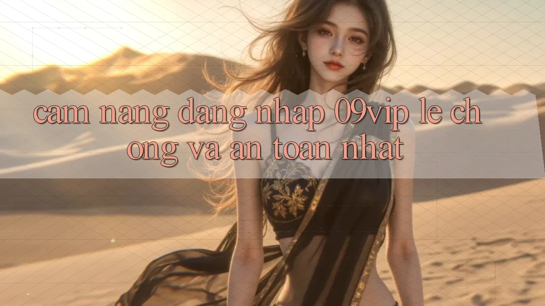 Cẩm nang Đăng Nhập 09vip Lẹ Chóng Và An Toàn Nhất